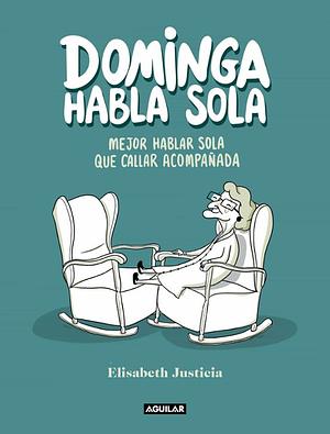 Dominga habla sola: Mejor hablar sola que callar acompañada by Elisabeth Justicia