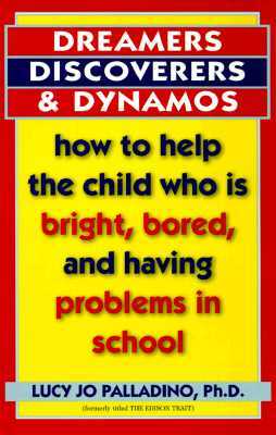 Dreamers, Discoverers & Dynamos: How to Help the Child Who Is Bright, Bored and Having Problems in School by Lucy Jo Palladino