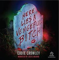 Here Lies a Vengeful Bitch by Codie Crowley