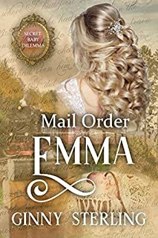 Mail Order Emma: Secret Baby Dilemma Book 11 by Ginny Sterling