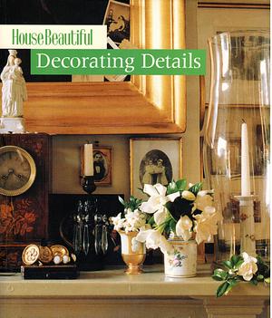 House Beautiful Decorating Details by House Beautiful Magazine