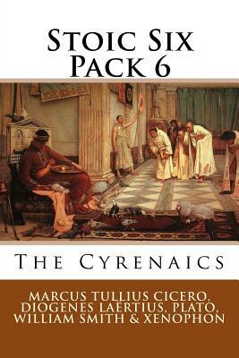 Stoic Six Pack 6: The Cyrenaics by Diogenes Laërtius, Plato, William Smith