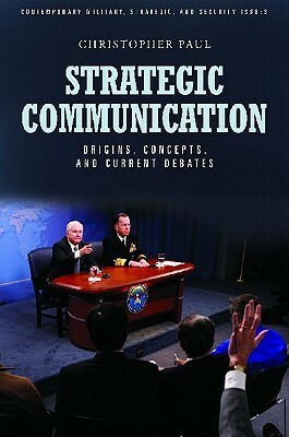 Strategic Communication: Origins, Concepts, and Current Debates by Christopher Paul