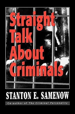 Straight Talk about Criminals: Understanding and Treating Antisocial Individuals by Stanton E. Samenow
