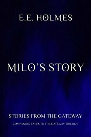 Milo's Story: Stories from The Gateway by E.E. Holmes