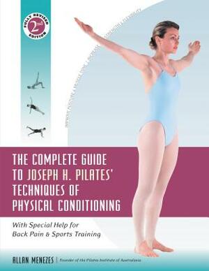 The Complete Guide to Joseph H. Pilates' Techniques of Physical Conditioning: With Special Help for Back Pain and Sports Training by Allan Menezes