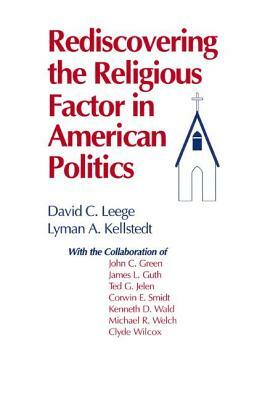 Rediscovering the Religious Factor in American Politics by Lyman a. Kellstedt, David C. Leege