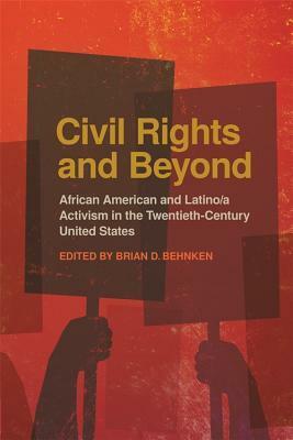 Civil Rights and Beyond: African American and Latino/A Activism in the Twentieth-Century United States by Oliver A Rosales, Laurie Lahey, Kevin Allen Leonard, Gordon Mantler, Brian Behnken, Jakobi Williams, Dan Berger, Chanelle Nyree Rose, Mark Malisa, Hannah Gill