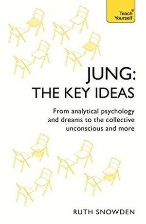 Jung: The Key Ideas: From analytical psychology and dreams to the collective unconscious and more by Ruth Snowden