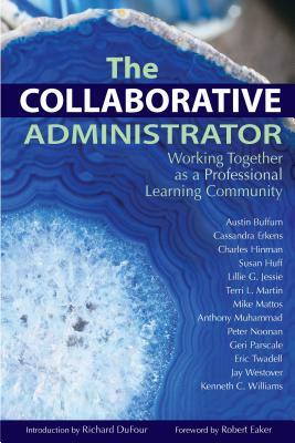 The Collaborative Administrator: Working Together as a Professional Learning Community by Austin Buffum, Cassandra Erkens