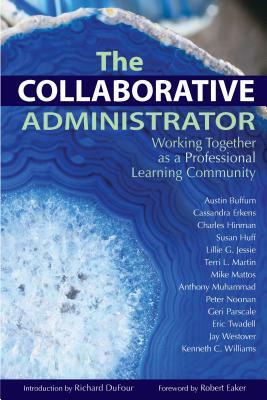 The Collaborative Administrator: Working Together as a Professional Learning Community by Cassandra Erkens, Austin Buffum