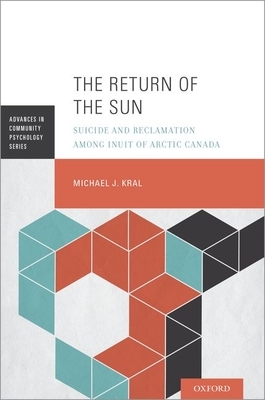 The Return of the Sun: Suicide and Reclamation Among Inuit of Arctic Canada by Michael J. Kral