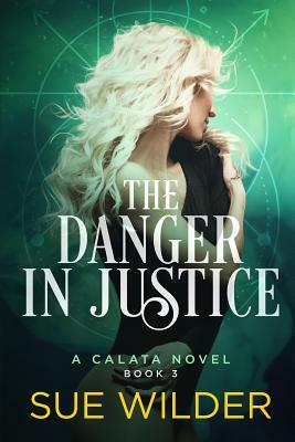 The Danger in Justice: A Calata Novel by Sue Wilder