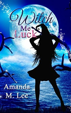 Witch Me Luck by Amanda M. Lee