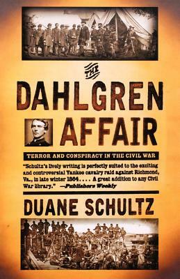 The Dahlgren Affair: Terror and Conspiracy in the Civil War by Duane Schultz