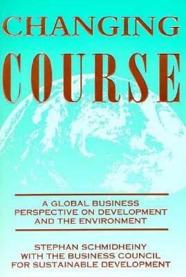 Changing Course: A Global Business Perspective on Development and the Environment by Stephan Schmidheiny