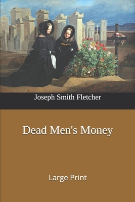 Dead Men's Money: Large Print by Joseph Smith Fletcher