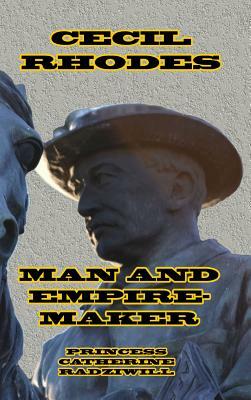 Cecil Rhodes Man and Empire-Maker by Princess Catherine Radziwill