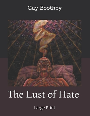 The Lust of Hate: Large Print by Guy Boothby