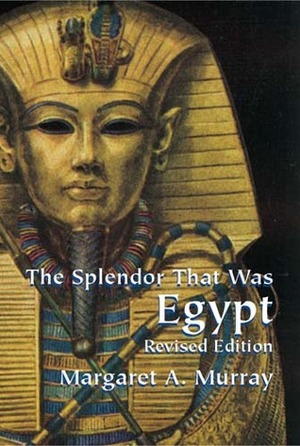 The Splendor That Was Egypt: Revised Edition by Margaret Alice Murray