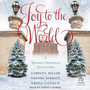 Joy to the World: A Regency Christmas Collection by Erica Vetsch, Carolyn Miller, Amanda Barratt