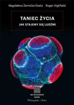 Taniec życia. Jak stajemy się ludźmi by Roger Highfield, Adam Tuz, Magdalena Zernicka-Goetz