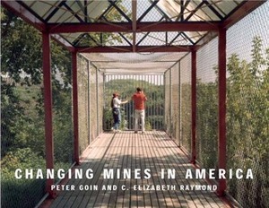 Changing Mines in America by Peter Goin, C. Elizabeth Raymond