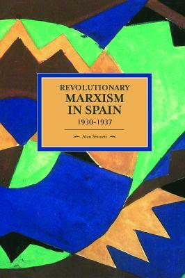 Revolutionary Marxism in Spain 1930-1937 by Alan Sennett