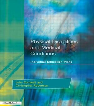 Individual Education Plans Physical Disabilities and Medical Conditions by Christopher Robertson, John Cornwall