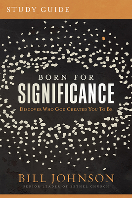 Born for Significance Study Guide: Master the Purpose, Process, and Peril of Promotion by Bill Johnson