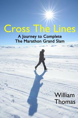 Cross the Lines: A Journey to Complete the Marathon Grand Slam by William Thomas