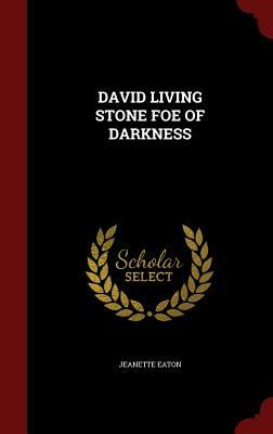 David Livingstone: Foe of Darkness by Jeanette Eaton