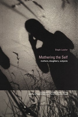 Mothering the Self: Mothers, Daughters, Subjects by Stephanie Lawler