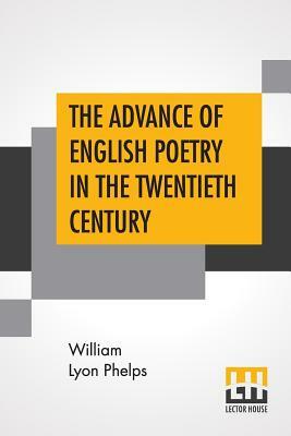 The Advance Of English Poetry In The Twentieth Century by William Lyon Phelps