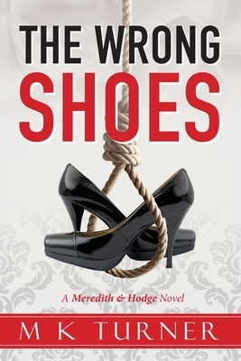 The Wrong Shoes: A Meredith & Hodge Novel by M. K. Turner