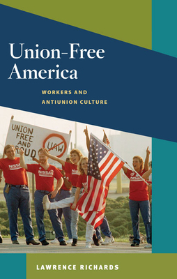 Union-Free America: Workers and Antiunion Culture by Lawrence Richards