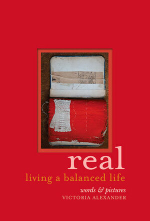 Real: Living a balanced life by Victoria Alexander