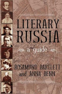 Literary Russia: A Guide by Rosamund Bartlett, Anna Benn