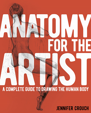 Anatomy for the Artist: A Complete Guide to Drawing the Human Body by Jennifer Crouch