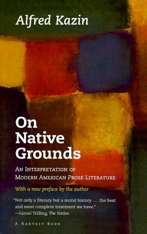 On Native Grounds: An Interpretation Of Modern American Prose Literature by Alfred Kazin