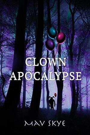 Clown Apocalypse: A Novel by Mav Skye, Adam Leavens