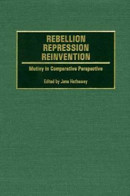 Rebellion, Repression, Reinvention: Mutiny in Comparative Perspective by Jane Hathaway