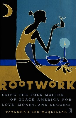 Rootwork: Using the Folk Magick of Black America for Love, Money, and Success by Tayannah Lee McQuillar