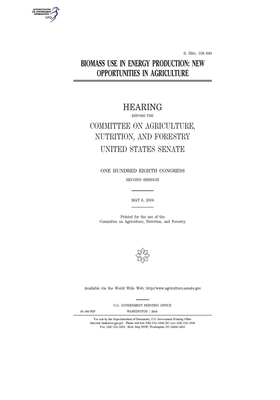 Biomass use in energy production: new opportunities in agriculture by United States Congress, United States Senate, Committee on Agriculture Nutr (senate)