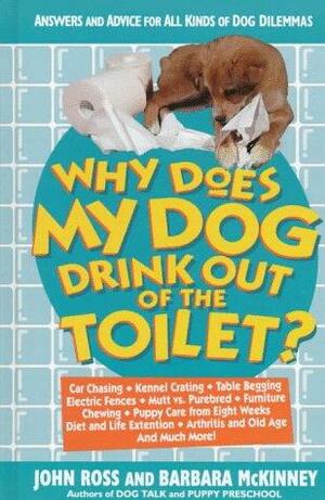Why Does My Dog Drink Out of the Toilet?: Answers and Advice for All Kinds of Dog Dilemmas by Barbara McKinney, John Ross