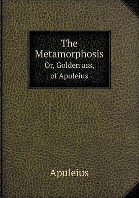 The Metamorphosis Or, Golden Ass, of Apuleius by Thomas Taylor, Apuleius