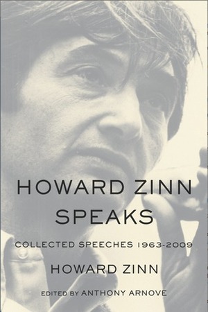 Howard Zinn Speaks: Collected Speeches 1963-2009 by Anthony Arnove, Howard Zinn