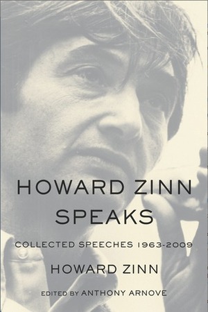 Howard Zinn Speaks: Collected Speeches 1963-2009 by Howard Zinn, Anthony Arnove