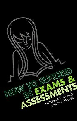 How to Succeed in Exams & Assessments by Jonathan Weyers, Kathleen McMillan