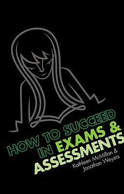 How to Succeed in Exams & Assessments by Kathleen McMillan, Jonathan Weyers